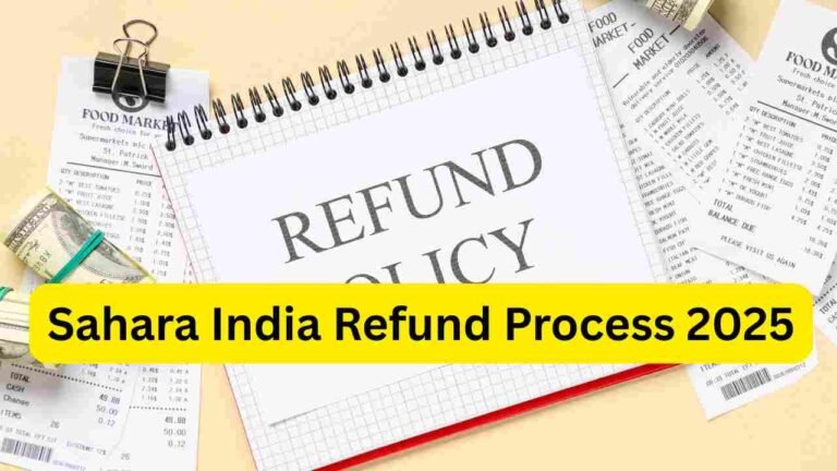Sahara India Refund प्रक्रिया 2025: पैसा वापस पाने की स्टेप-बाय-स्टेप गाइड